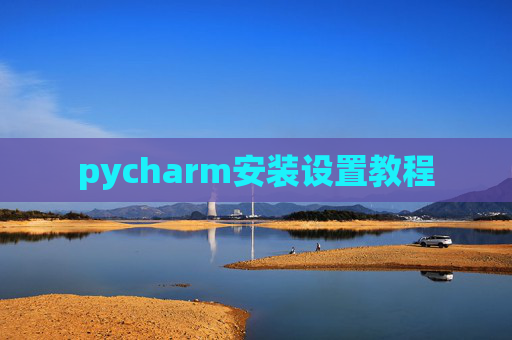 pycharm安装设置教程 pycharm安装设置教程